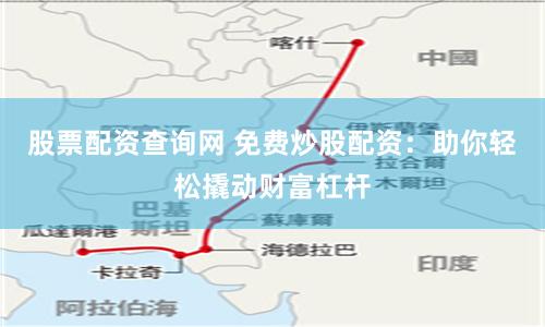 股票配资查询网 免费炒股配资：助你轻松撬动财富杠杆