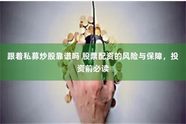 跟着私募炒股靠谱吗 股票配资的风险与保障，投资前必读