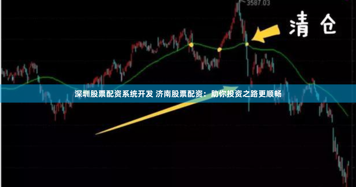 深圳股票配资系统开发 济南股票配资：助你投资之路更顺畅