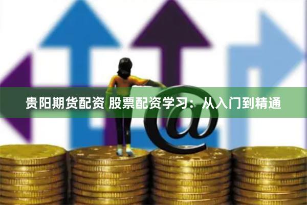 贵阳期货配资 股票配资学习：从入门到精通