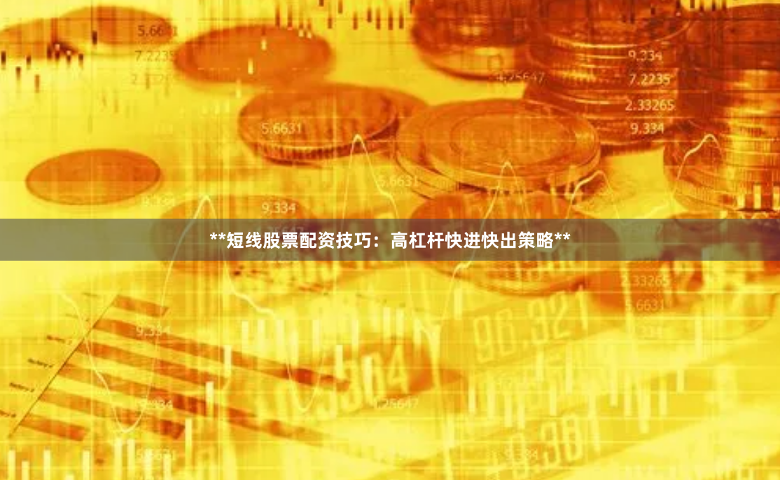 **短线股票配资技巧：高杠杆快进快出策略**