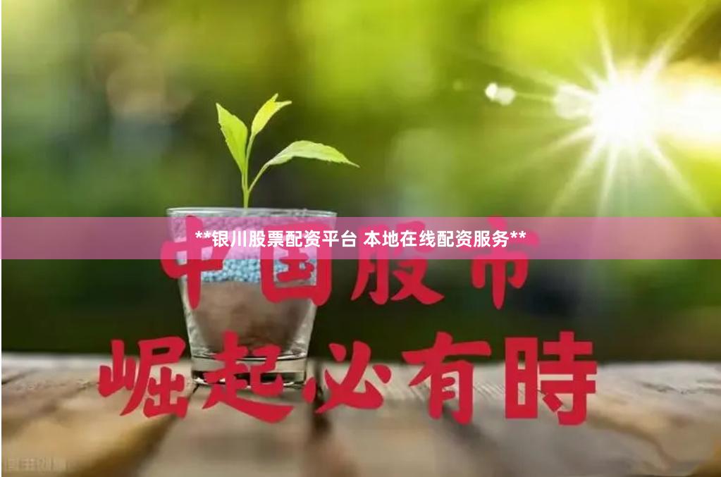 **银川股票配资平台 本地在线配资服务**