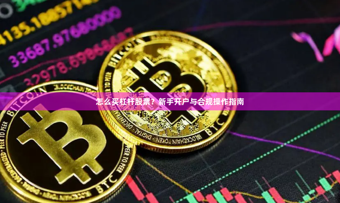 怎么买杠杆股票？新手开户与合规操作指南