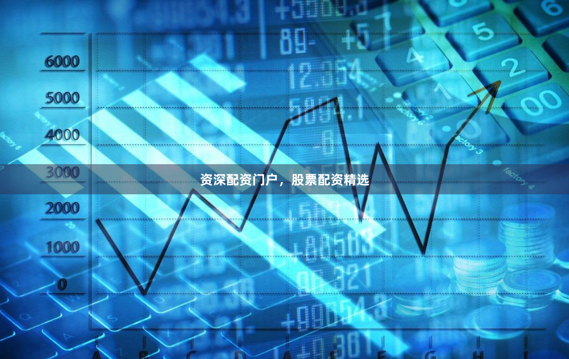 资深配资门户，股票配资精选