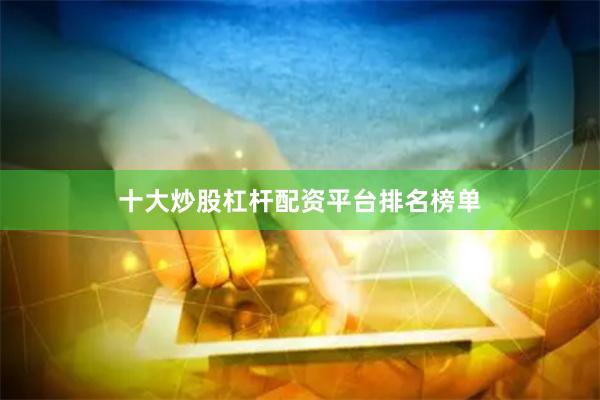 十大炒股杠杆配资平台排名榜单