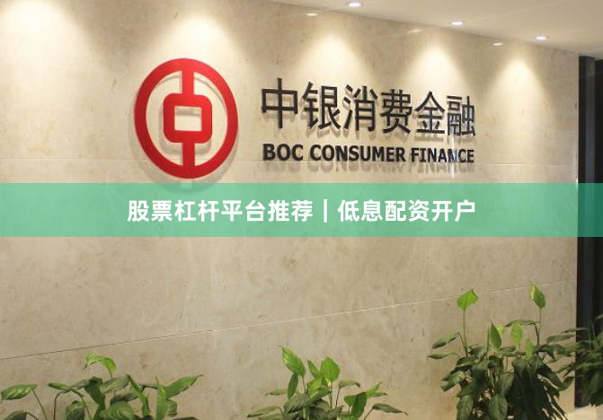 股票杠杆平台推荐|低息配资开户
