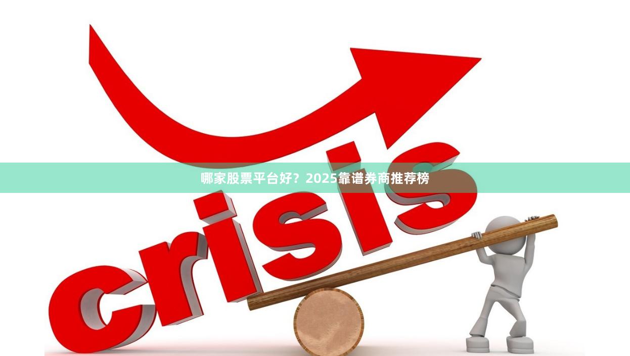 哪家股票平台好？2025靠谱券商推荐榜