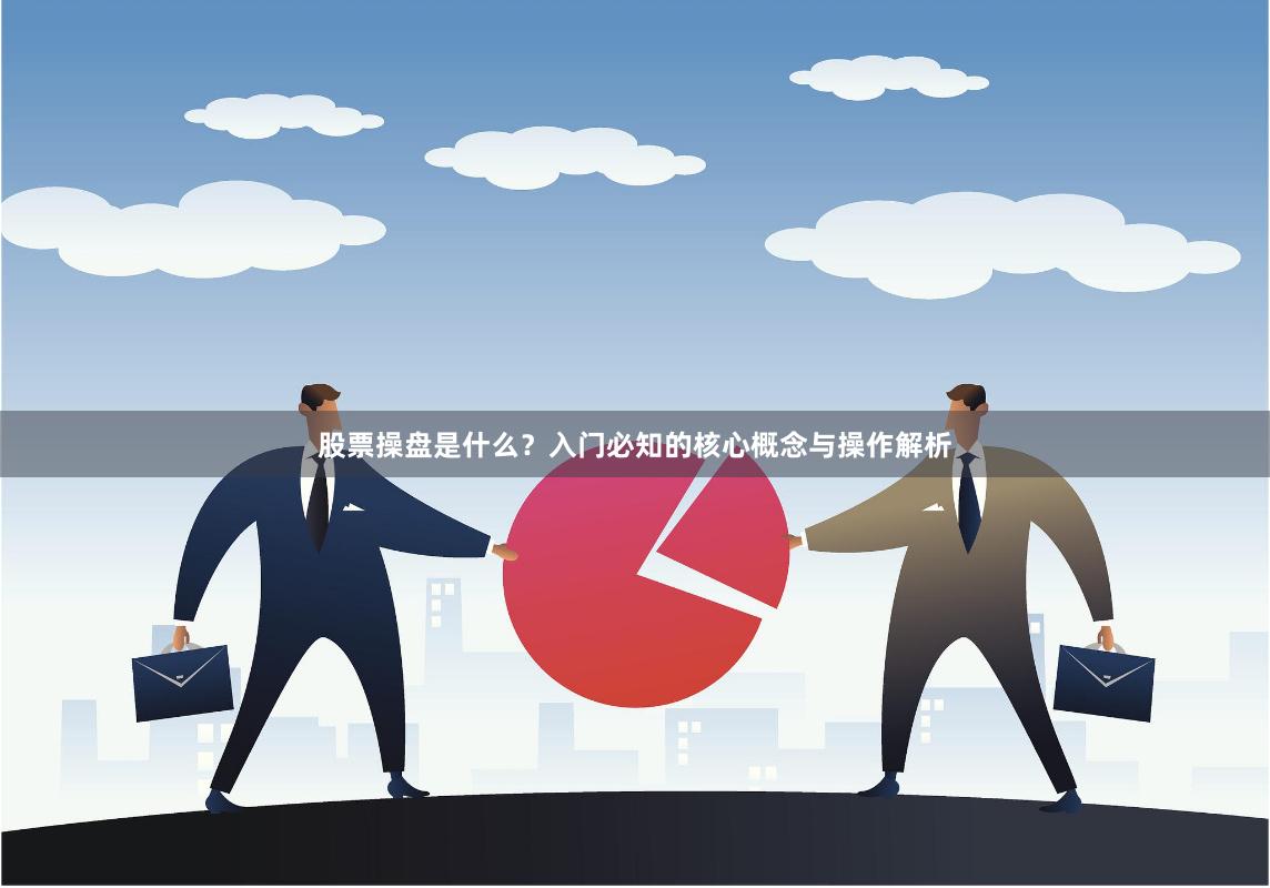 股票操盘是什么？入门必知的核心概念与操作解析