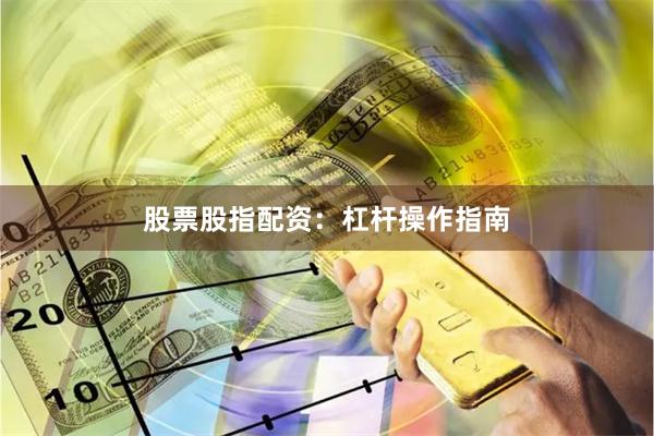 股票股指配资：杠杆操作指南